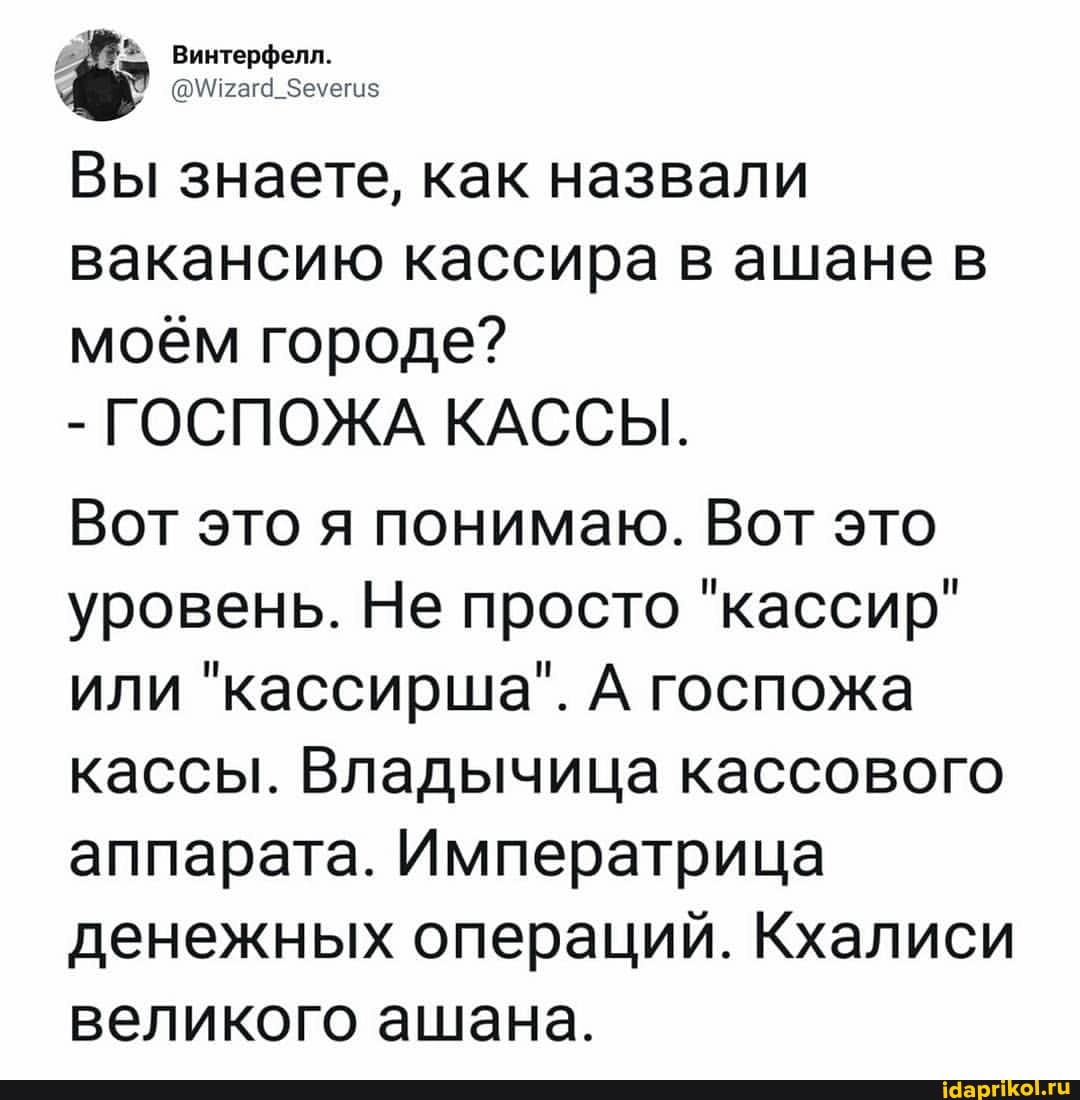 Вы знаете, как назвали вакансию кассира в ашане в моём городе?
- ГОСПОЖА КАССЫ.
Вот это я понимаю. Вот это уровень. Не просто "кассир" или "кассирша". А госпожа кассы. Владычица кассового аппарата. Императрица денежных операций. Кхалиси великого ашана.