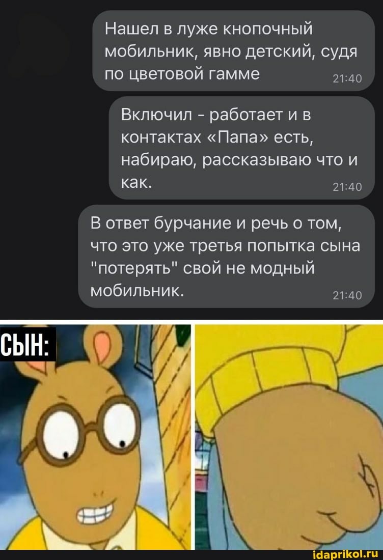 Нашел в луже кнопочный мобильник, явно детский, судя по цветовой гамме
Включил - работает и в контактах "Папа" есть, набираю, рассказываю что и как.
В ответ бурчание и речь о том, что это уже третья попытка сына
"потерять" свой не модный мобильник.