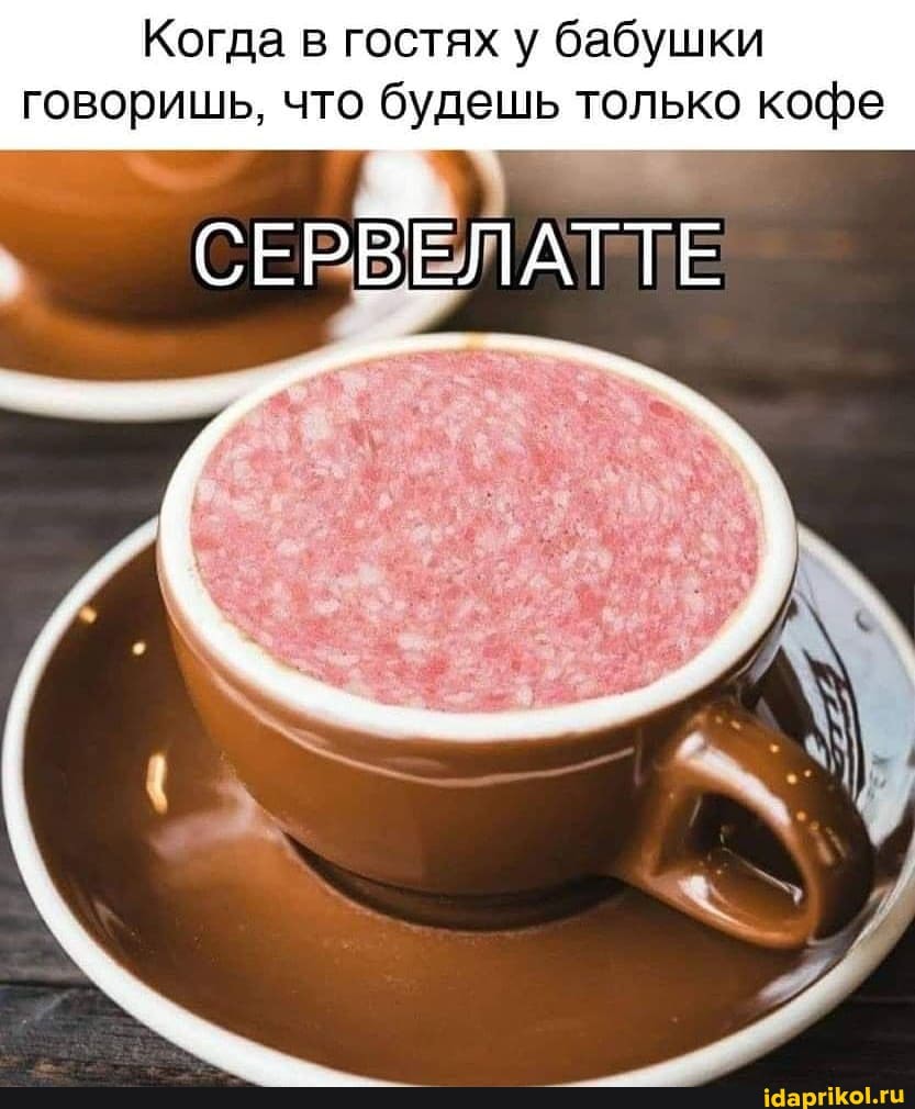 Когда в гостях у бабушки говоришь, что будешь только кофе
СЕВ