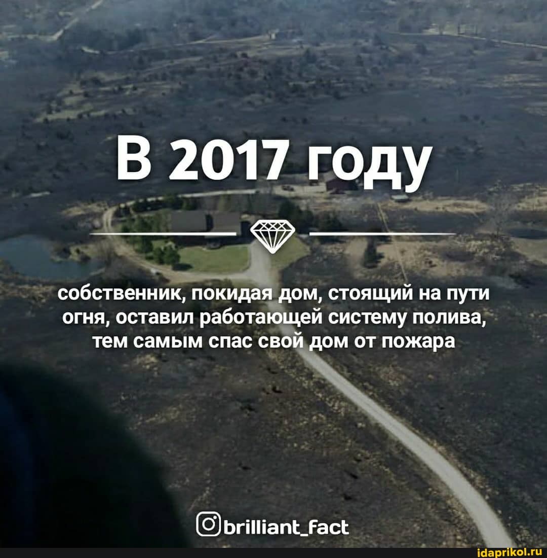 В 2017 году
собственник, покидая дом, стоящий на пути огня, оставил работающей систему полива, тем самым спас свой дом от пожара
(ЭфьгинапЕ асе