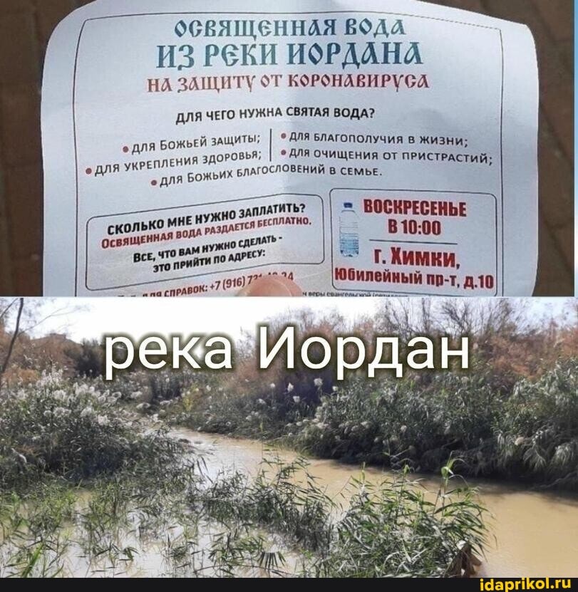 ОСВЯЩЕННАЯ ВОДА ИЗ РЕКИ ИФРЛАНА
НА ЗАЩИТУ ОТ КОРОНАВИРУСА
ДЛЯ ЧЕГО НУЖНА СВЯТАЯ ВОДА?
"для БОЖЬЕЙ ЗАЩИТЫ ДЛЯ БЛАГОПОЛУЧИЯ В ЖИЗНИ;
ОРОВЬЯ; ДЛЯ ОЧИЩЕНИЯ ОТ ПР!
УКРЕПЛЕНИЯ зд БЛАГОСЛОВЕНИЙ СЕМЬЕ. 'ИСТРАСТИЙ;
для БОЖЬИХ БЛАГОСЛОВЕНИЙ В СЕМЬЕ.
0 МНЕ НУЖНО БЕСПЛАТНО, ВОСКРЕСЕНЬЕ Химки,
ВОДА РАЗДАЕТСЯ БЕ то ва
ПРИЙТИ
река Иордан