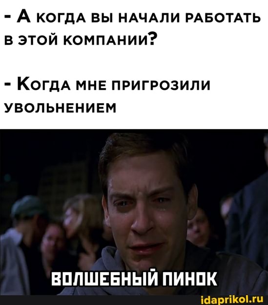 - А КОГДА ВЫ НАЧАЛИ РАБОТАТЬ В ЭТОЙ КОМПАНИИ?
- Когда мне ПРИГРОЗИЛИ УВОЛЬНЕНИЕМ
ВОЛШЕБНЫЙ ПИНОК