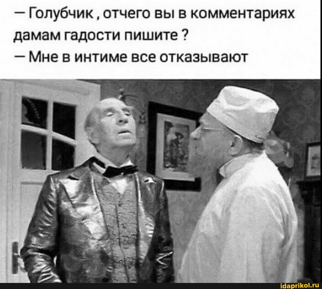 - Голубчик отчего вы в комментариях дамам гадости пишите
- Мне в интиме все отказывают
