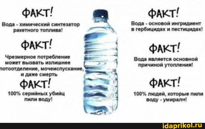 фАкт!
фАкт!
фАкт!
Вода является причиной утопления!
фАкт!
100% людей, которые пили
'воду - умиралм!