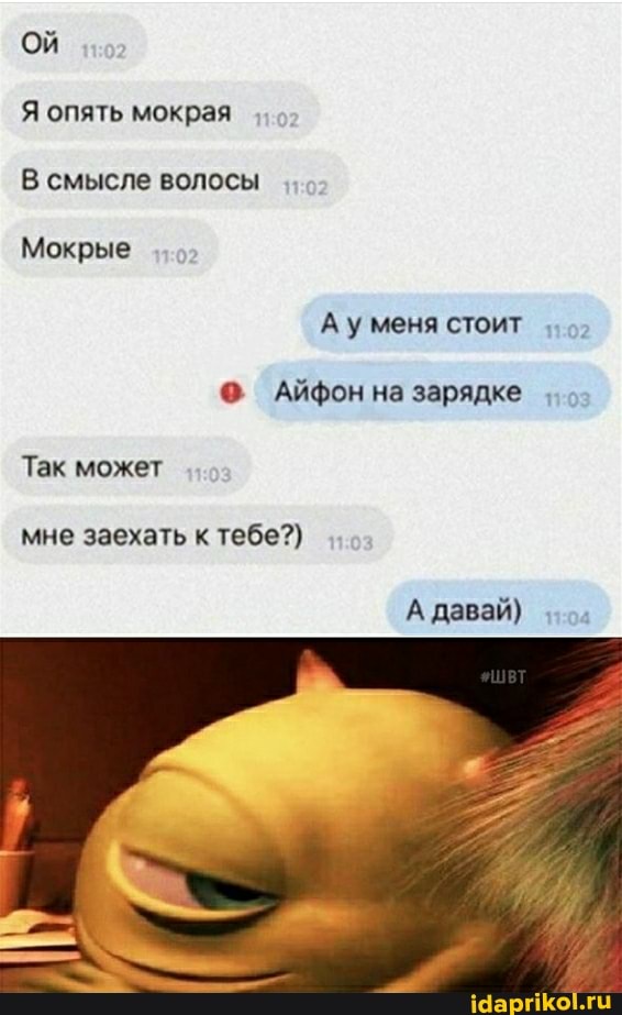 ой
Я опять мокрая
В смысле волосы
Мокрые
Ау меня стоит
Айфон на зарядке
Так может
мне заехать к тебе?)
А давай)