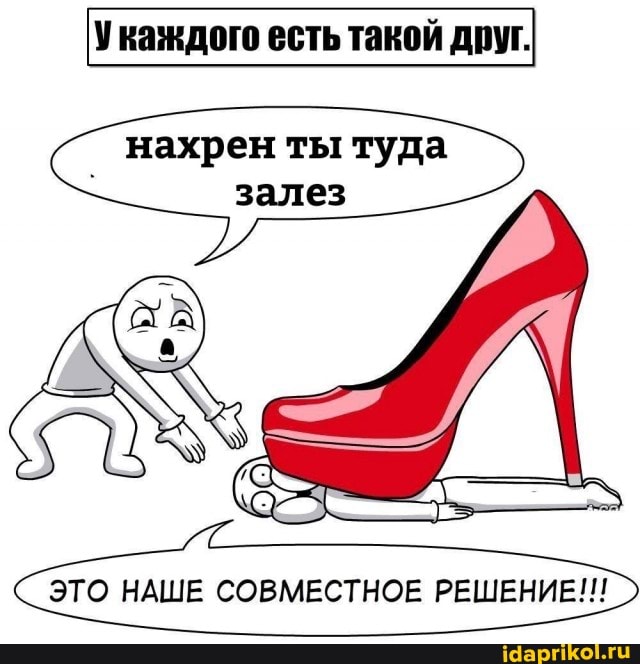 Укаждого есть такой друг.
нахрен ты туда залез
ЭТО НАШЕ СОВМЕСТНОЕ РЕШЕНИЕ!!!