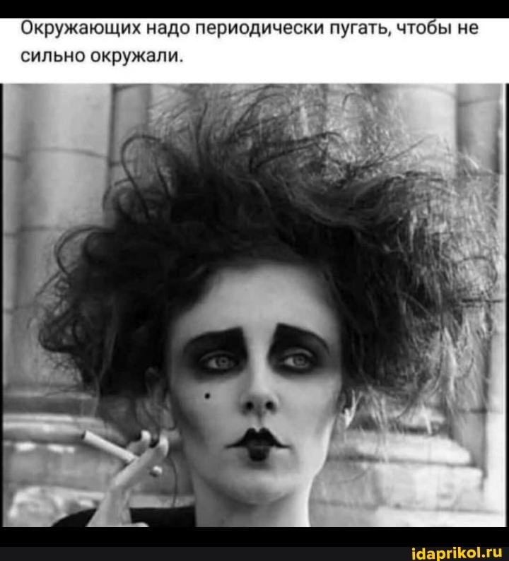 Окружающих надо периодически пугать, чтобы не сильно окружали.