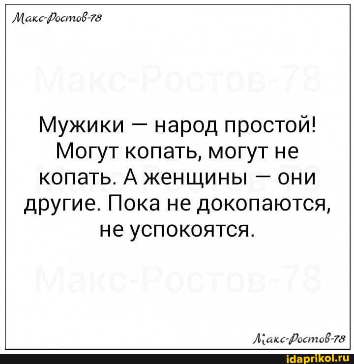 Мужики - народ простой!
Могут копать, могут не копать. А женщины - они другие. Пока не докопаются, не успокоятся.