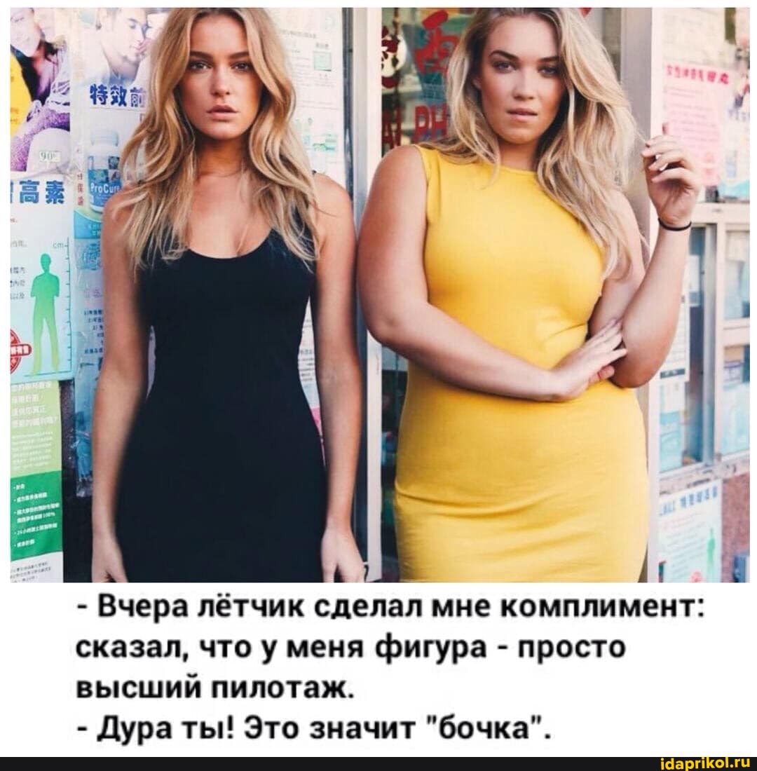 Вчера лётчик сделал мне комплимент:
сказал, что у меня фигура - просто высший пилотаж.
- Дура ты! Это значит "бочка".