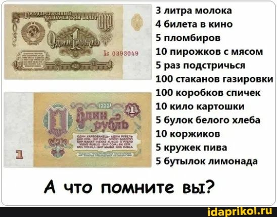 литра молока
4 билета в кино
5 пломбиров
10 пирожков с мясом
5 раз подстричься
100 стаканов газировки
100 коробков спичек
10 кило картошки
5 булок белого хлеба
10 коржиков
5 кружек пива
5 бутылок лимонада
А что помните вы?