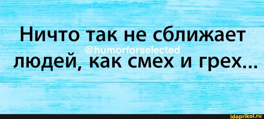 Ничто так не сближает людей, как смех и грех...