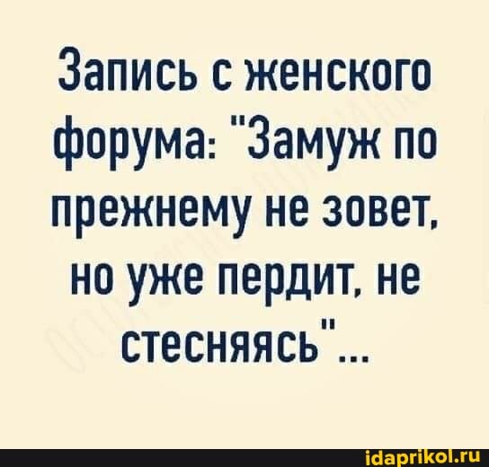 Запись с женского форума: "Замуж по прежнему не зовет, но уже пердит, не стесняясь"...