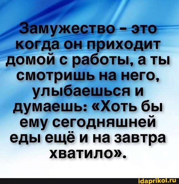 - это- когда он приходит домой с работы, ты смотришь на него, улыбаешься и думаешь: "Хоть бы ему сегодняшней еды ещё и на завтра хватило".