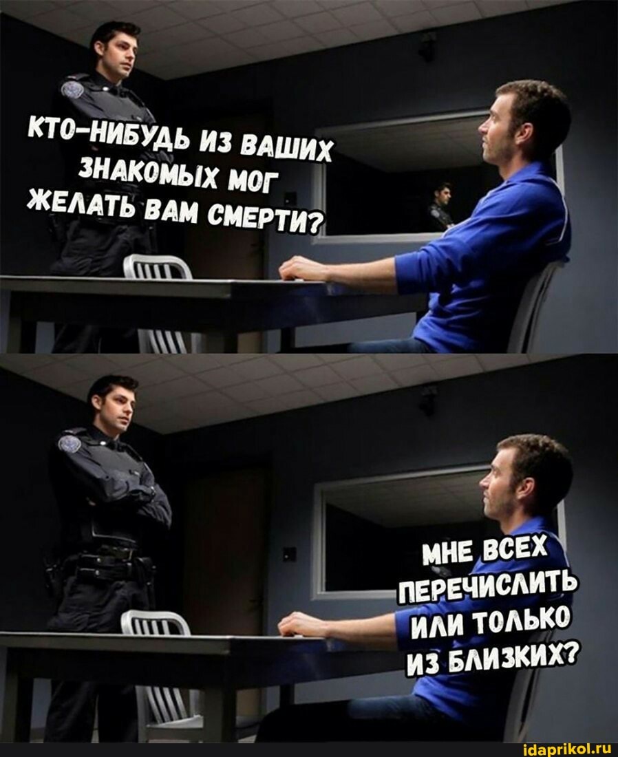 _ $
КТО-НИБУДЬ ИЗ ВАШИХ
ЗНАКОМЫХ МОГ ЖЕЛАТЬ ВАМ СМЕРТИ
МНЕ ПЕРЕЧИСЛИТЬ только
ИЗ БЛИЗКИХ?