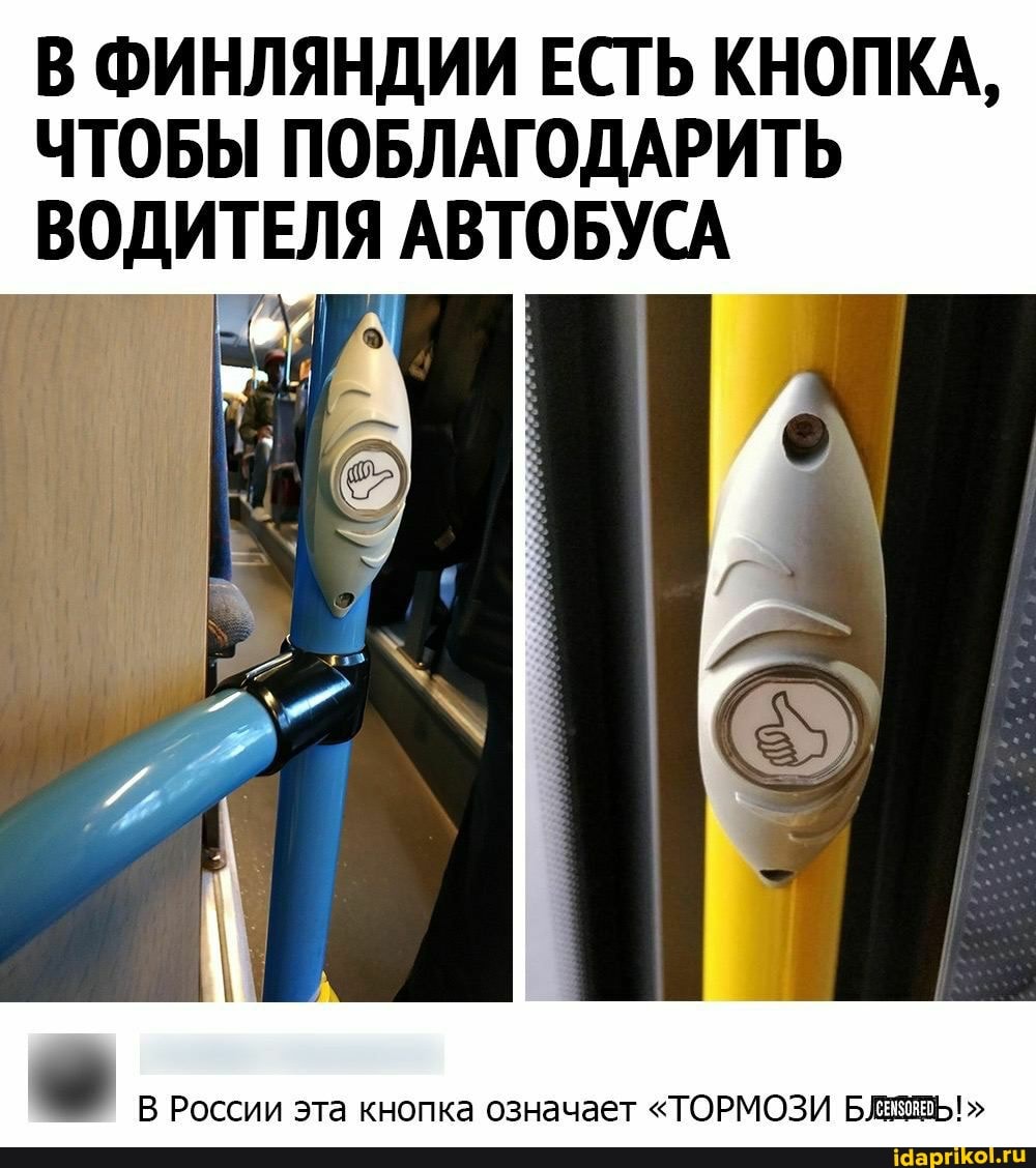 В ФИНЛЯНДИИ ЕСТЬ КНОПКА,
ЧТОБЫ ПОБЛАГОДАРИТЬ ВОДИТЕЛЯ АВТОБУСА
В России эта кнопка означает "ТОРМОЗИ БЖЖТЖЬ!