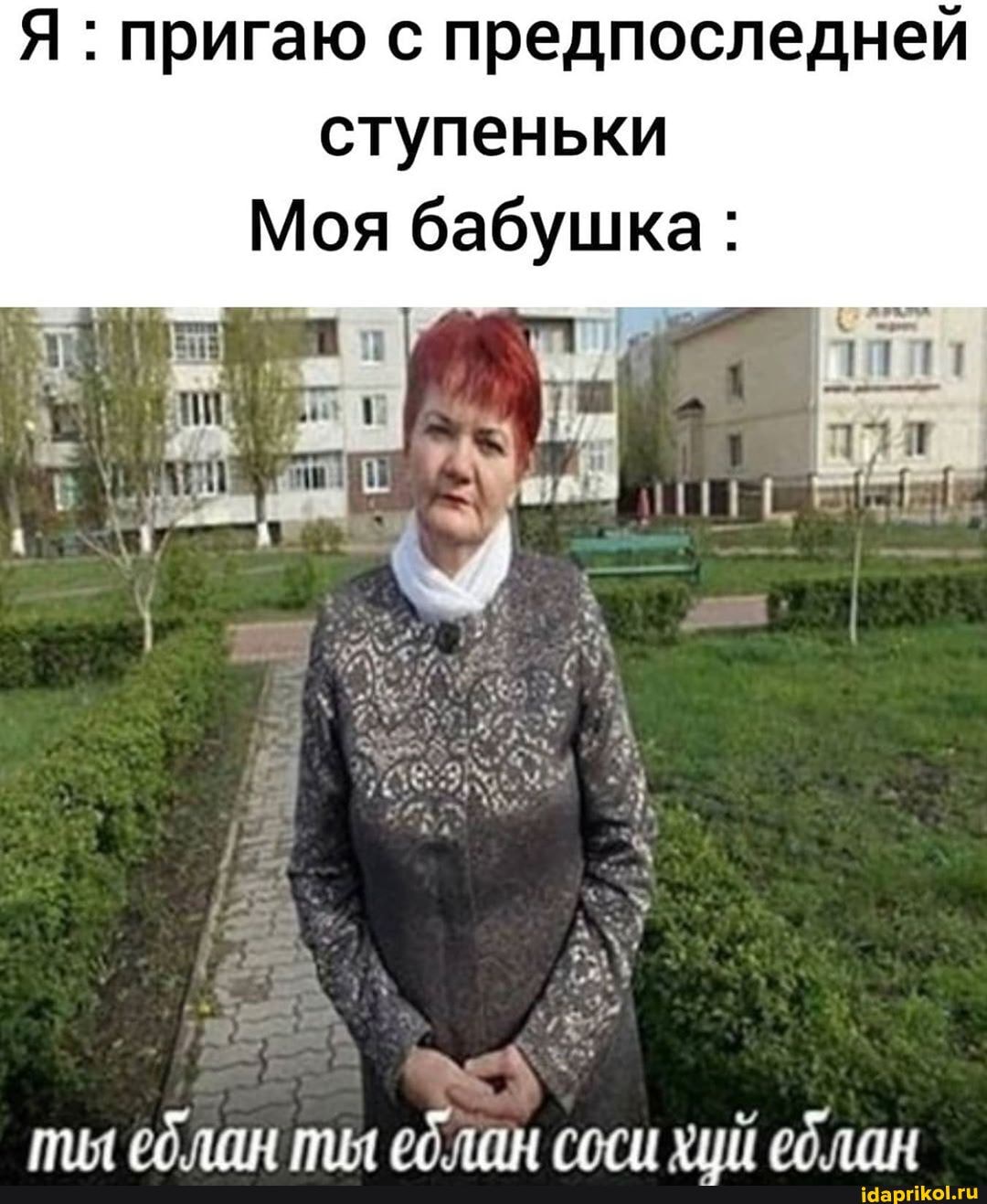 Я пригаю с предпоследней
ступеньки
Моя бабушка: