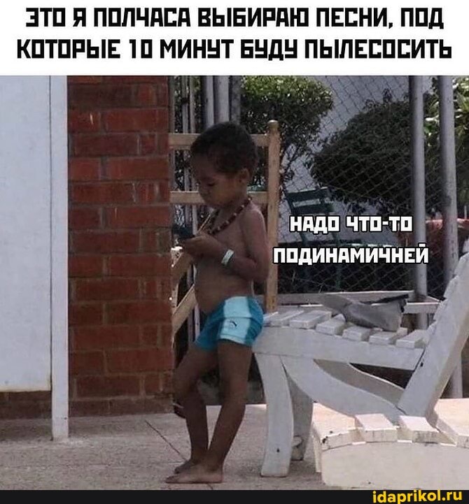 ЭТО Я ПОЛЧАСА ВЫБИРАЮ ПЕСНИ, ПОД КОТОРЫЕ 10 МИНУТ БУДУ ПЫЛЕСОСИТЬ
НАДО ЧТО- то
'ПОДИНАМИЧНЕ