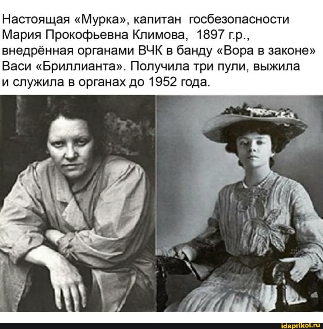 Настоящая "Мурка", капитан госбезопасности
Мария Прокофьевна Кл мова, 1897 гр., внедрённая органами ВЧК в банду "Вора в законе"
Васи "Бриллианта". Получила три пули, выжила
и служила в органах до 1952 года.