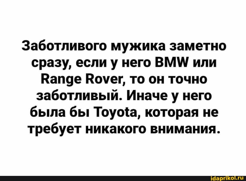 Заботливого мужика заметно сразу, если у него ВММ! или
Вапде Воуег, то он точно заботливый. Иначе у него была бы Тоуоа, которая не требует никакого внимания.