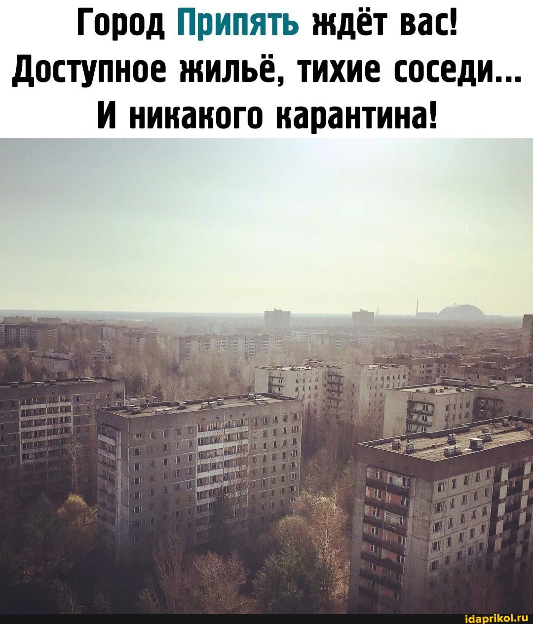 Город Припять ждёт вас!
Доступное жильё, тихие соседи...
И никакого карантина!