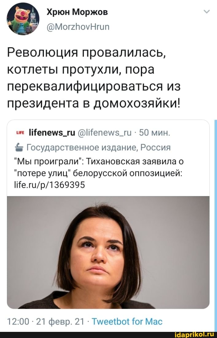 Революция провалилась, котлеты протухли, пора переквалифицироваться из президента в домохозяйки!
IФепемиз_ги 50 мин.
Государственное издание, Россия
"Мы проиграли": Тихановская заявила о
"потере улиц" белорусской оппозицией:
21 февр. 21 ТмееБо\! бог Мас