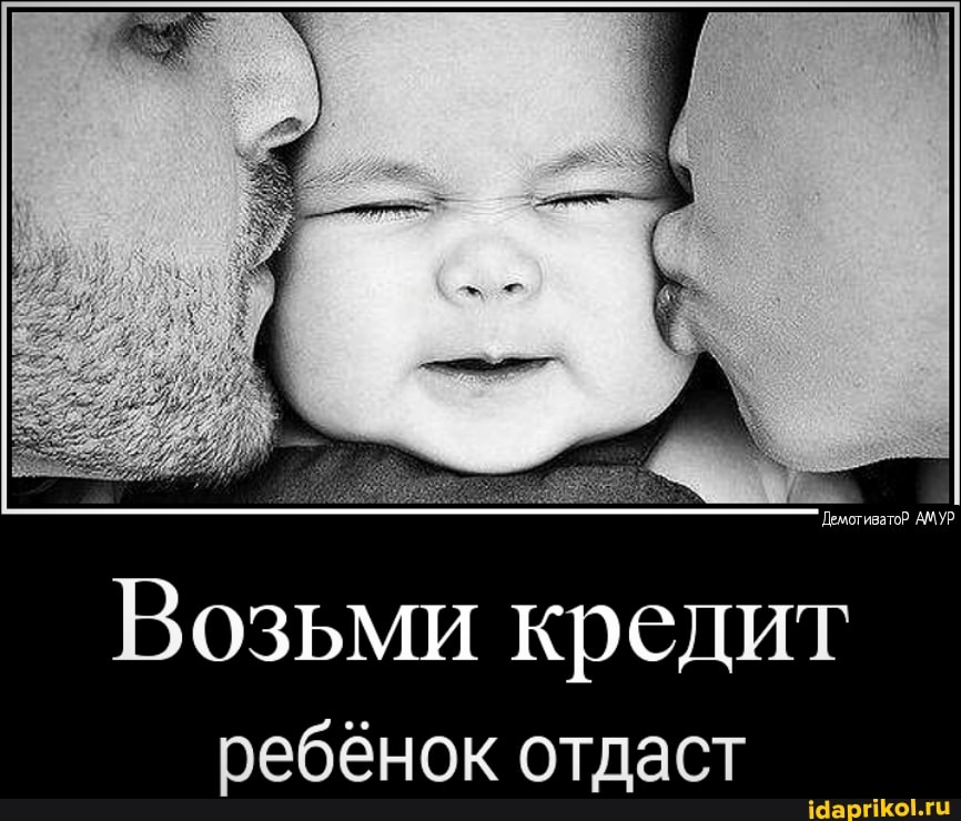 Демотиватор АМУР:
Возьми кредит ребёнок отдаст