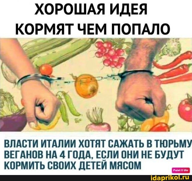 ХОРОШАЯ ИДЕЯ КОРМЯТ ЧЕМ
ВЛАСТИ ИТАЛИИ ХОТЯТ САЖАТЬ В ТЮРЬМУ ВЕГАНОВ НА 4 ГОДА, ЕСЛИ ОНИ НЕ БУДУТ КОРМИТЬ СВОИХ ДЕТЕЙ МЯСОМ