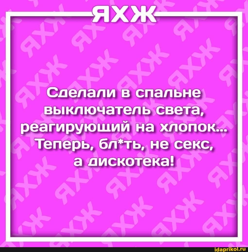 Слелали в спальне выключатель света,
реагирующий на хлопок...
Теперь, бл*ть, не секс,
пискотека!