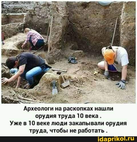 Археологи на раскопках нашли орудия труда 10 века .
Уже в 10 веке люди закапывали орудия труда, чтобы не работать