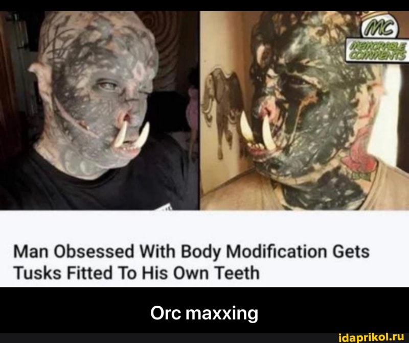 Man Obsessed With Body Modification Gets
Tusks Fitted To His Own Teeth
Orc maxxing - Orc maxxing
