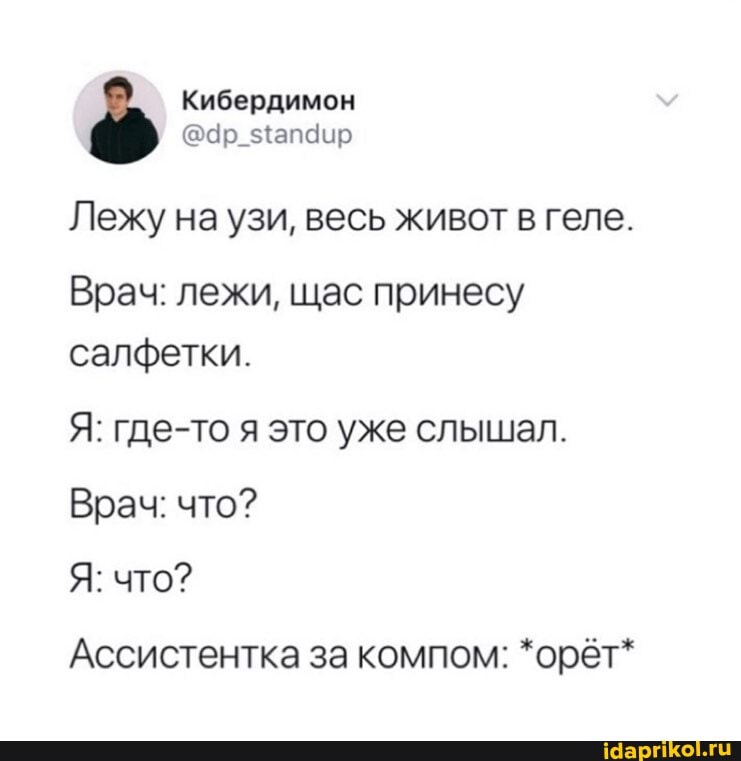 Лежу на узи, весь живот в геле.
Врач: лежи, щас принесу
салфетки.
Я: где-то я это уже слышал.
Врач: что?
Ассистентка за компом: *орёт*