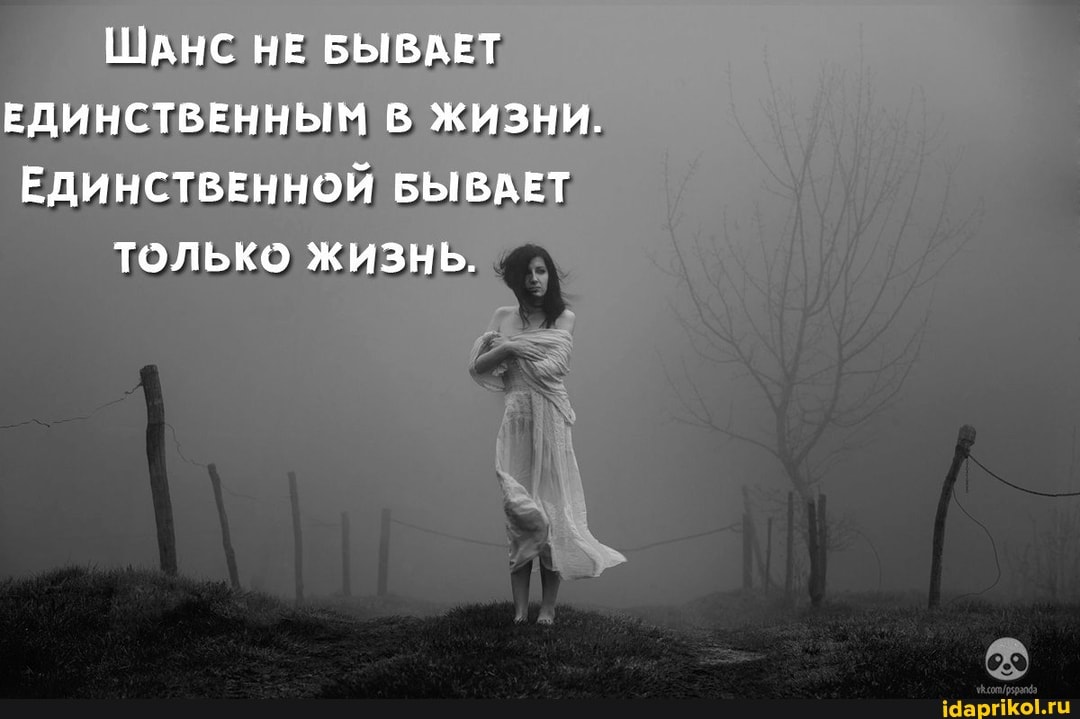 ШАНС НЕ БЫВАЕТ ЕДИНСТВЕННЫМ В ЖИЗНИ.
ЕДИНСТВЕННОЙ БЫВАЕТ
ЖИЗНЬ.