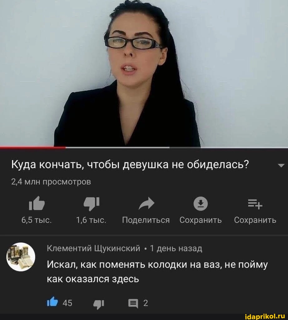 кончаю Куда кончать, чтобы девушка не обиделась? 2,4 млн просмотров 6,5 тыс. 1,6 тыс. Поделиться Сохранить Сохранить Клементий Щукинский 1 день назад Искал, как поменять колодки на ваз, не пойму как оказался здесь - АйДаПрикол