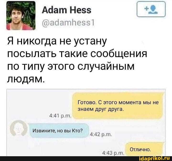 Я никогда не устану посылать такие сообщения по типу этого случайным
ЛЮДЯМ.
Готово. С этого момента мы не
знаем друг друга.
Затри!
Извините, но вы Кто?
442 рт
Отлично.