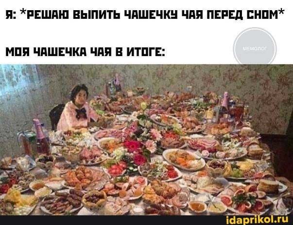 Я: *РЕШАЮ ВЫПИТЬ ЧАШЕЧКУ ЧАЯ ПЕРЕД СНОМ*
МОЯ ЧАШЕЧКА ЧАЯ В ИТОГЕ: