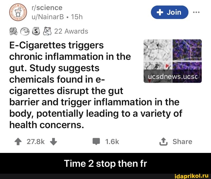 Join
22 Awards
E-Cigarettes triggers chronic inflammation in the gut. Study suggests
chemicals found in e-
cigarettes disrupt the gut
barrier and trigger inflammation in the body, potentially leading to a variety of health concerns.
278k 1.6k it, Share
Time 2 stop then fr - Time 2 stop then fr