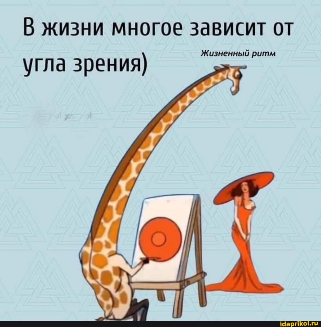 В жизни многое зависит от
Жизненный ритм
угла зрения)