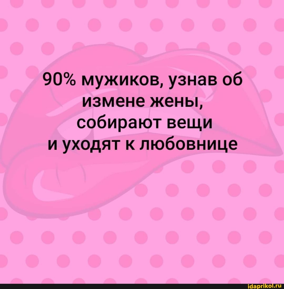 90% мужиков, узнав об измене жены, собирают вещи и уходят к любовнице