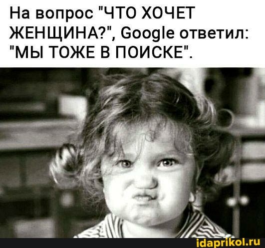На вопрос "ЧТО ХОЧЕТ ЖЕНЩИНА?", ответил:
"МЫ ТОЖЕ В ПОИСКЕ".
