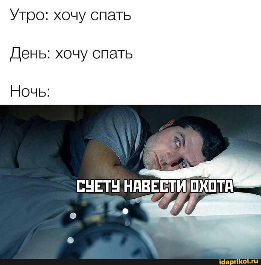 Утро: хочу спать
День: хочу спать
Ночь:
ОХОТА =
СУЕТУ НАВЕСТИ