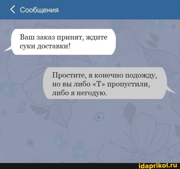 < Сообщения
Ваш заказ принят, ждите суки доставки!
Простите, я конечно подожду, но вы либо "Т" пропустили, либо я негодую.