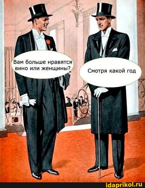 \ >
Вам больше нравятся
вино или женщины?,
Смотря какой год