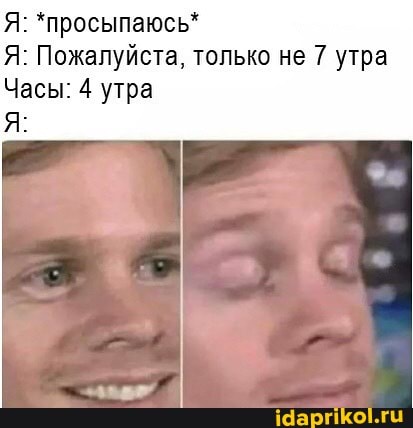 Я: *просыпаюсь*
Я: Пожалуйста, только не 7 утра
Часы: 4 утра