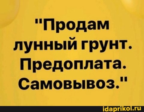 "Продам лунный грунт.
Предоплата.
Самовывоз."
