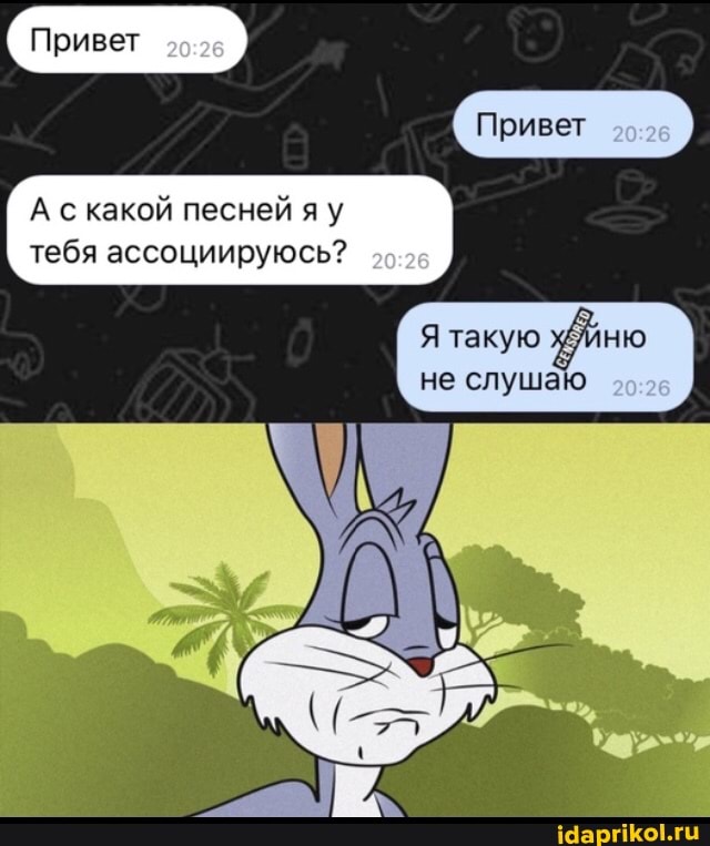 А скакой песней яу тебя ассоциируюсь?
Привет
Я такую не слушаю
2028