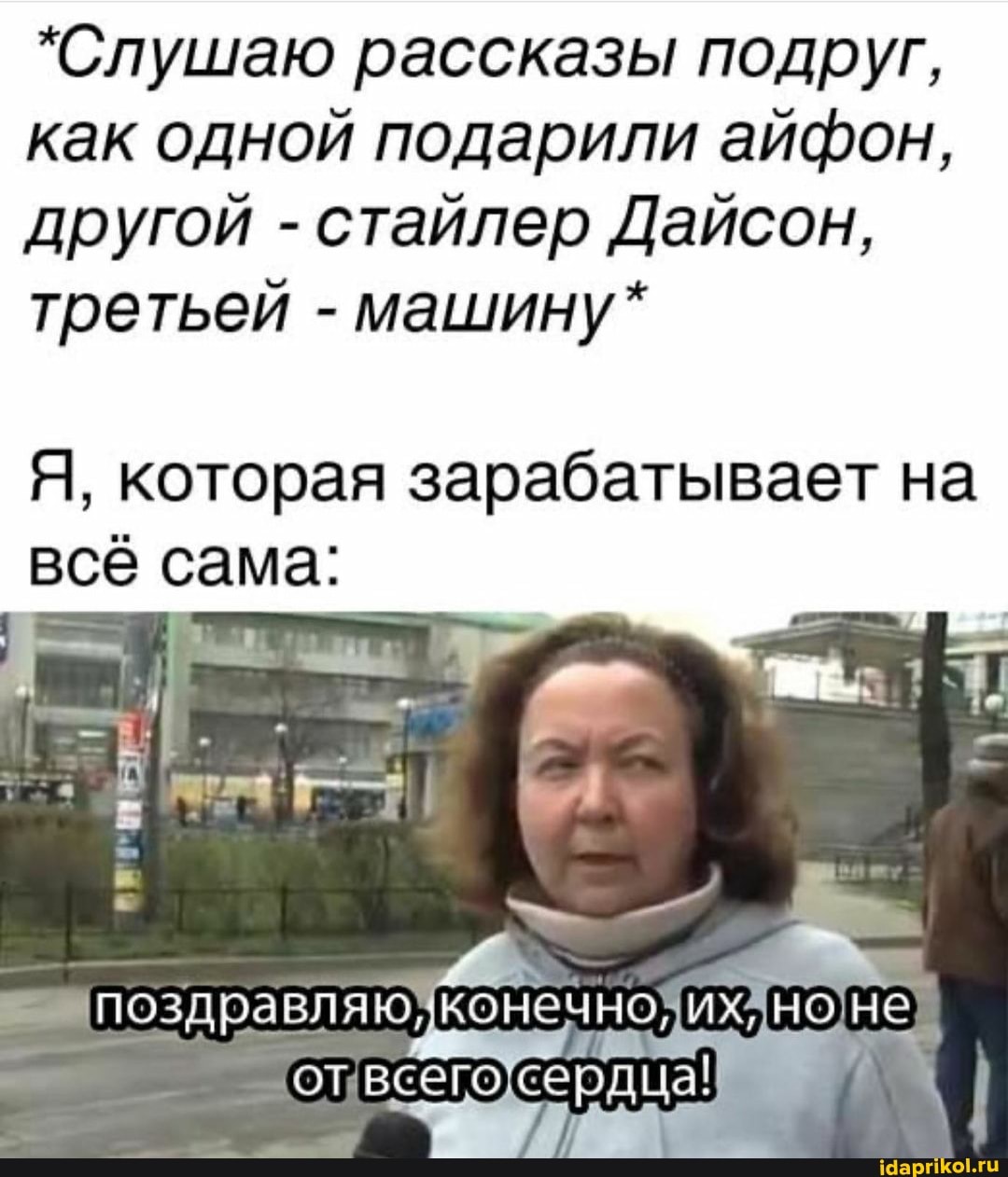*Слушаю рассказы подруг, как одной подарили айфон, другой - стайлер Дайсон, третьей - машину*
Я, которая зарабатывает на
поздравляю НО НО
от всего сердца!
всё сама: