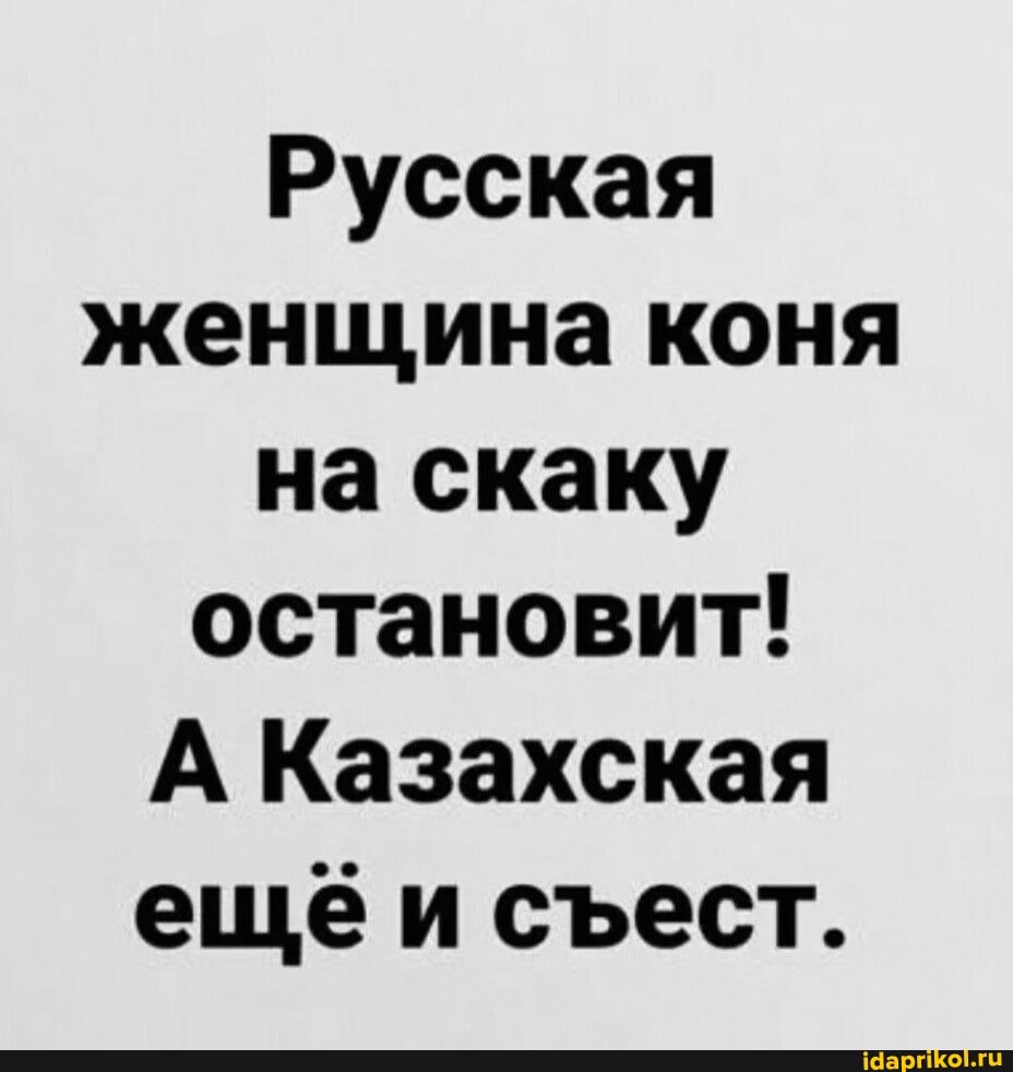 Русская женщина коня на скаку остановит!
А Казахская ещеи сест.