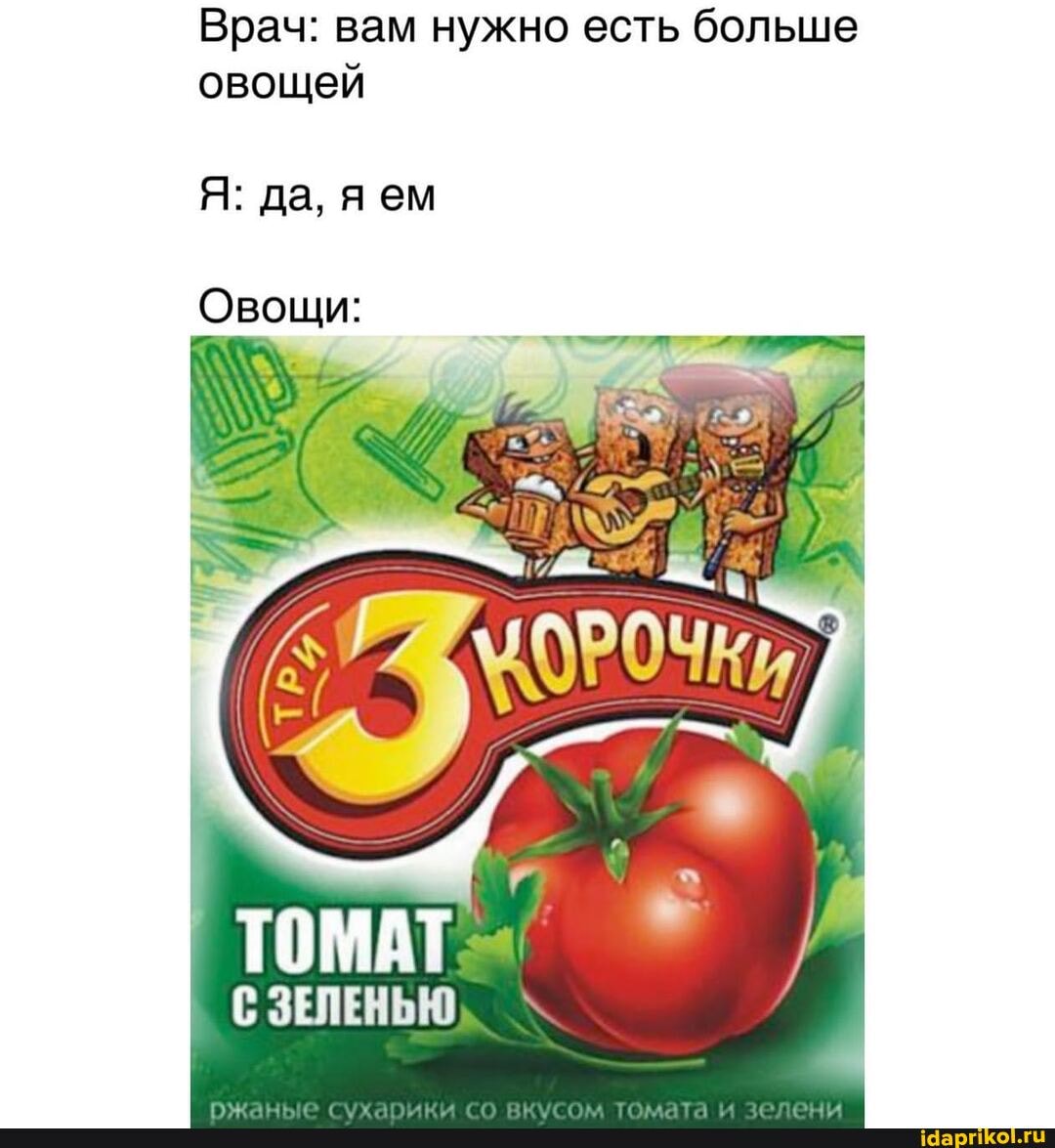 Врач: вам нужно есть больше овощей
Я: да, ем
Овощи:
С ЗЕЛЕНЬЮ