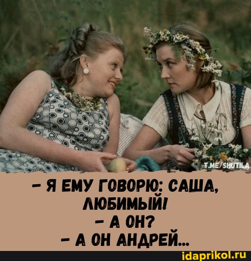Я ЕМУ ГОВОРЮ; САША,
ЛЮБИМЫЙ!
- АОН? _
АОН АНДРЕЙ...
