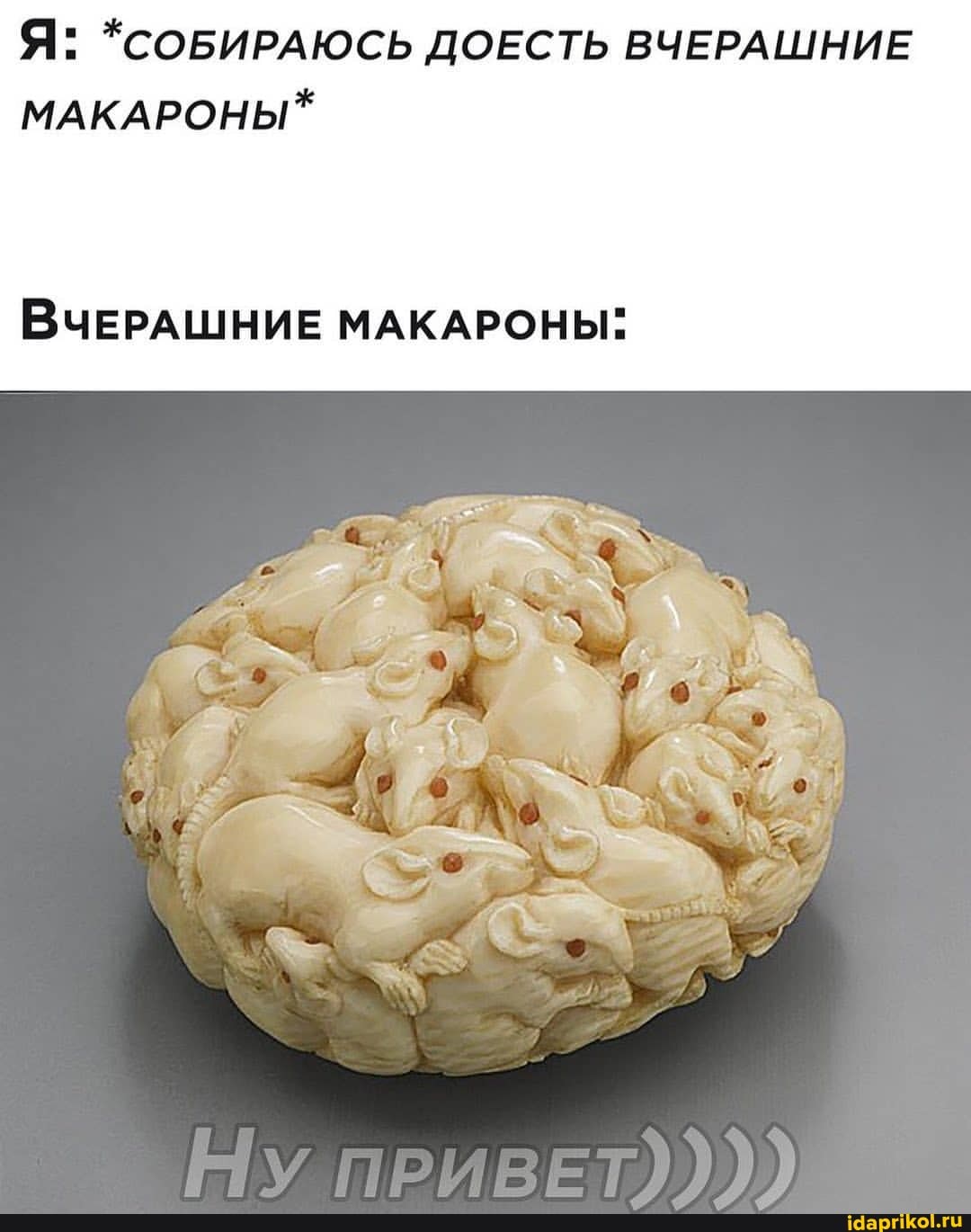 Я: *СОБИРАЮСЬ ДОЕСТЬ ВЧЕРАШНИЕ МАКАРОНЫ*
ВЧЕРАШНИЕ МАКАРОНЫ: